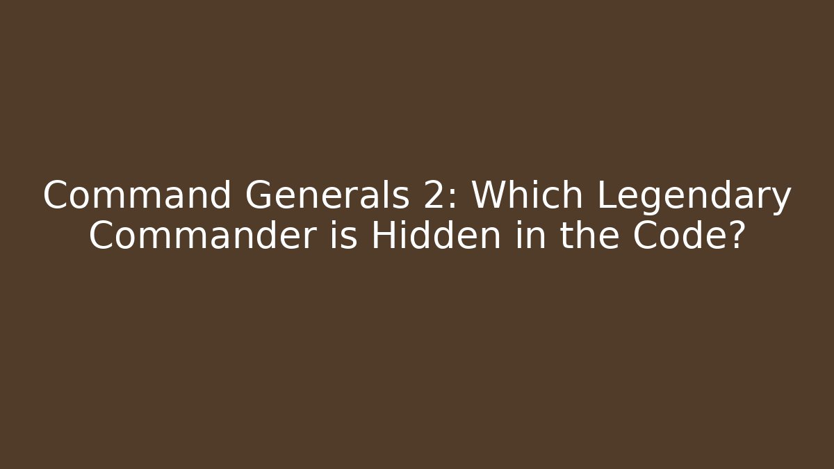 Command Generals 2: Which Legendary Commander is Hidden in the Code?