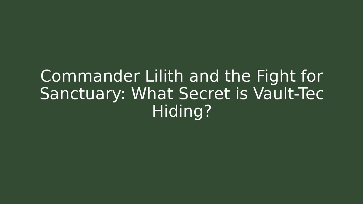 Commander Lilith and the Fight for Sanctuary: What Secret is Vault-Tec Hiding?