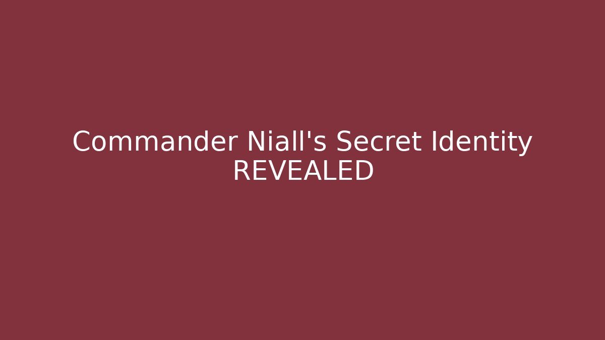 Commander Niall’s Secret Identity REVEALED