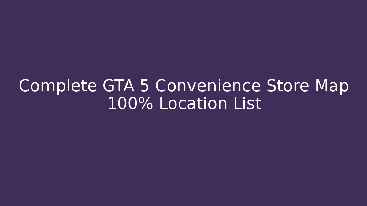 Complete GTA 5 Convenience Store Map 100% Location List