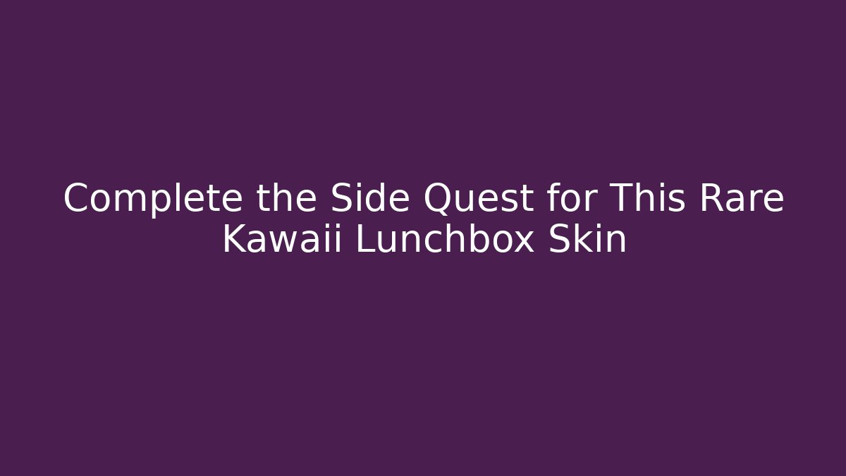 Complete the Side Quest for This Rare Kawaii Lunchbox Skin