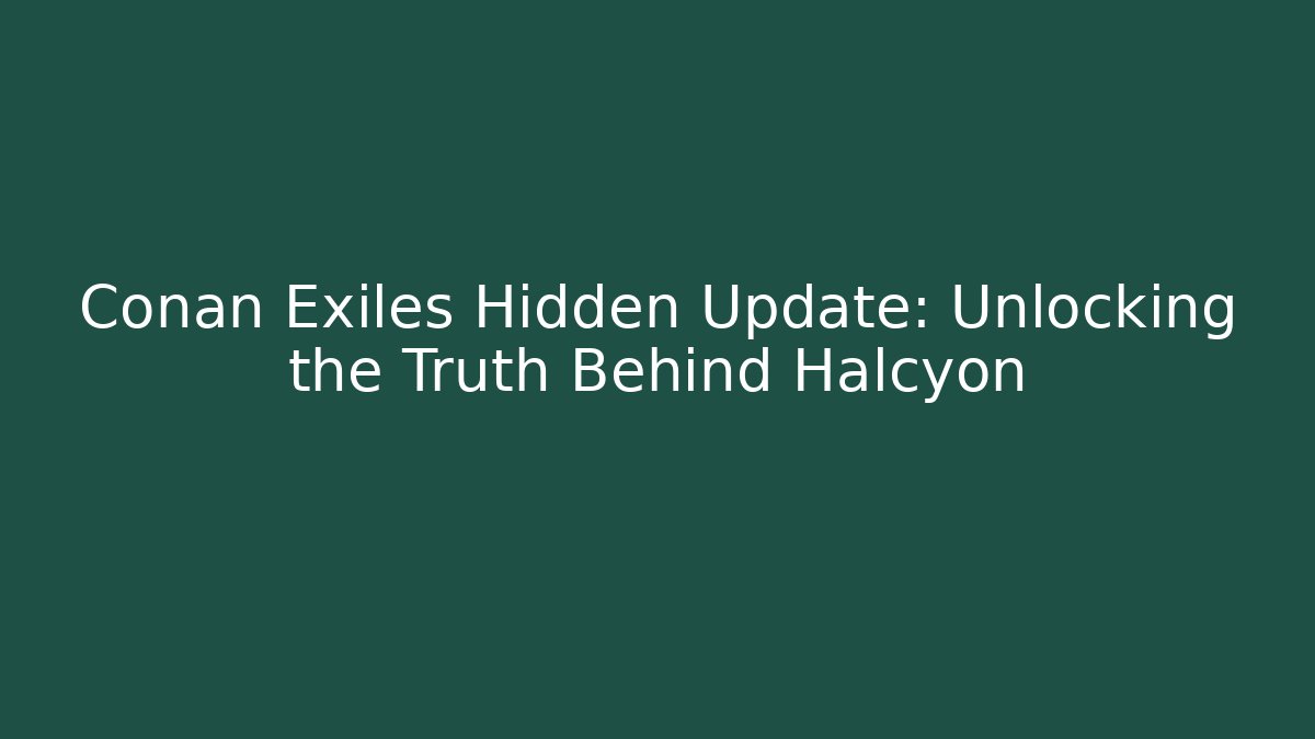 Conan Exiles Hidden Update: Unlocking the Truth Behind Halcyon