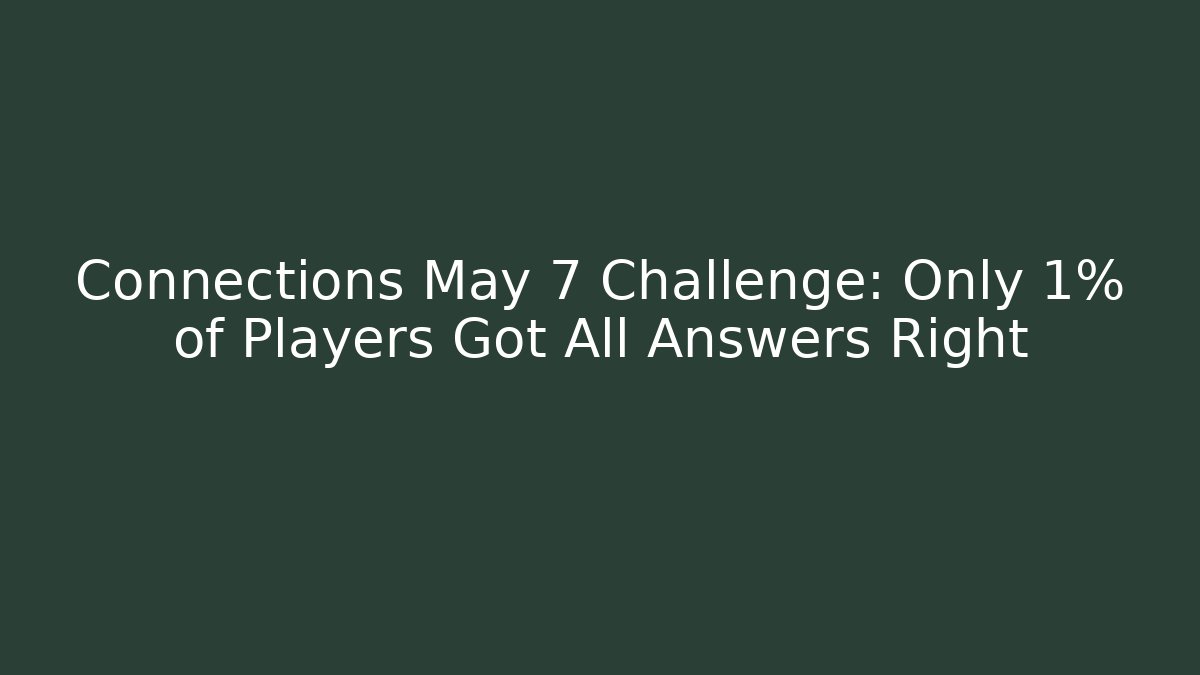 Connections May 7 Challenge: Only 1% of Players Got All Answers Right