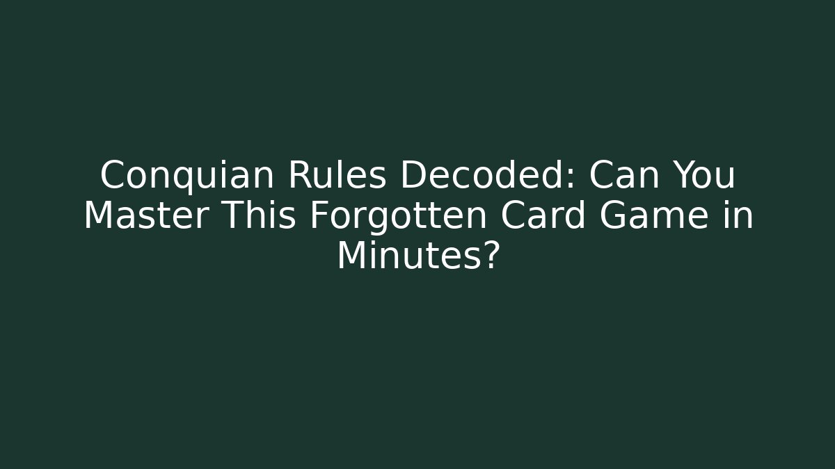 Conquian Rules Decoded: Can You Master This Forgotten Card Game in Minutes?