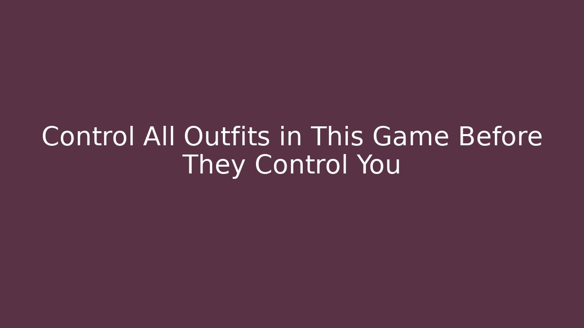 Control All Outfits in This Game Before They Control You