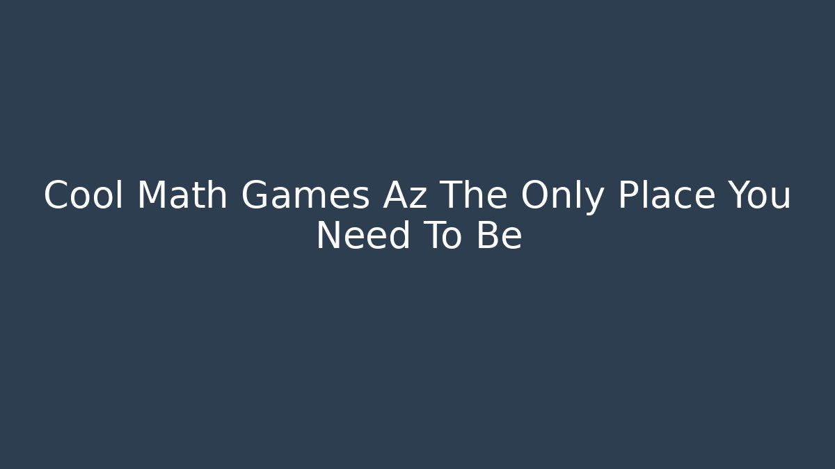 Cool Math Games Az The Only Place You Need To Be