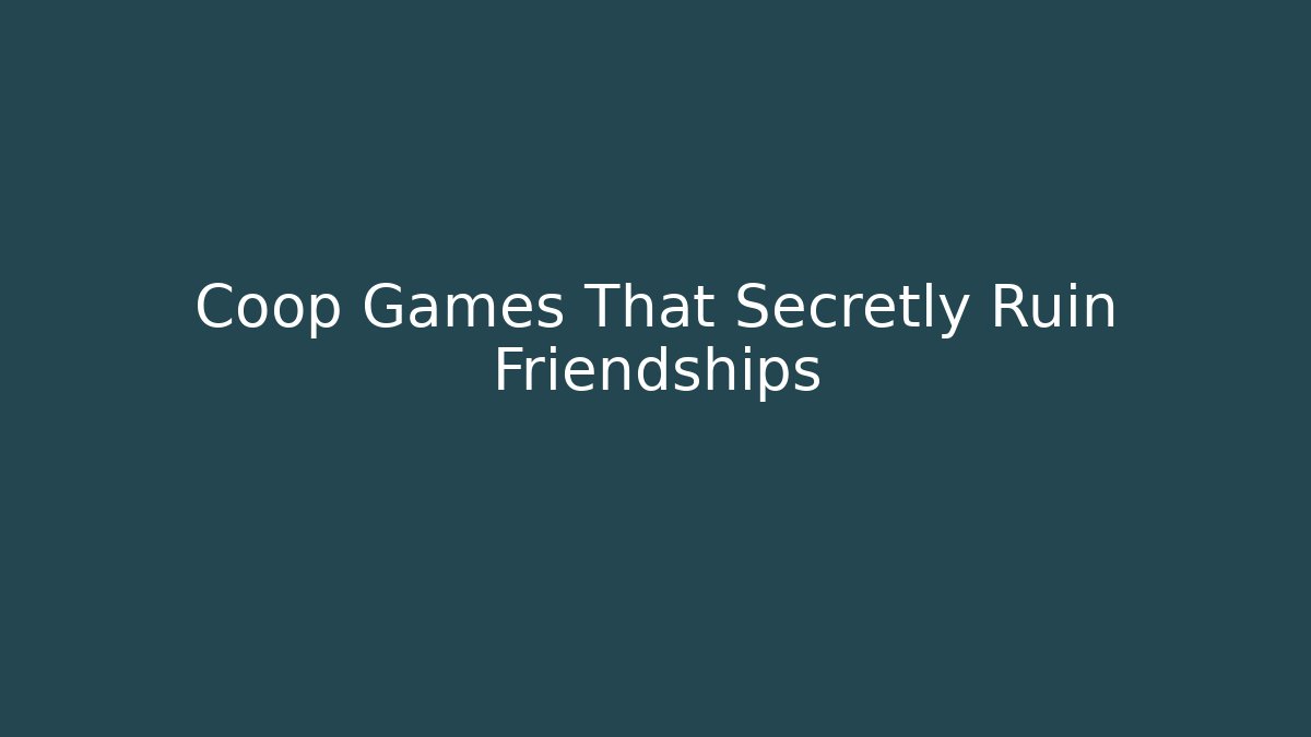 Coop Games That Secretly Ruin Friendships