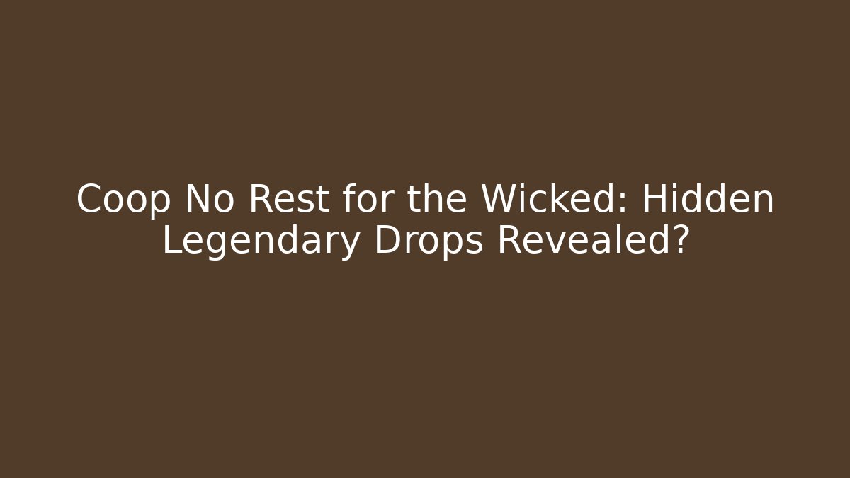 Coop No Rest for the Wicked: Hidden Legendary Drops Revealed?