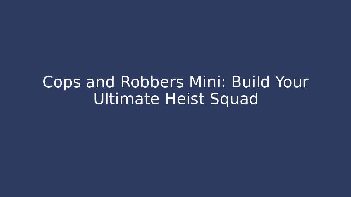 Cops and Robbers Mini: Build Your Ultimate Heist Squad