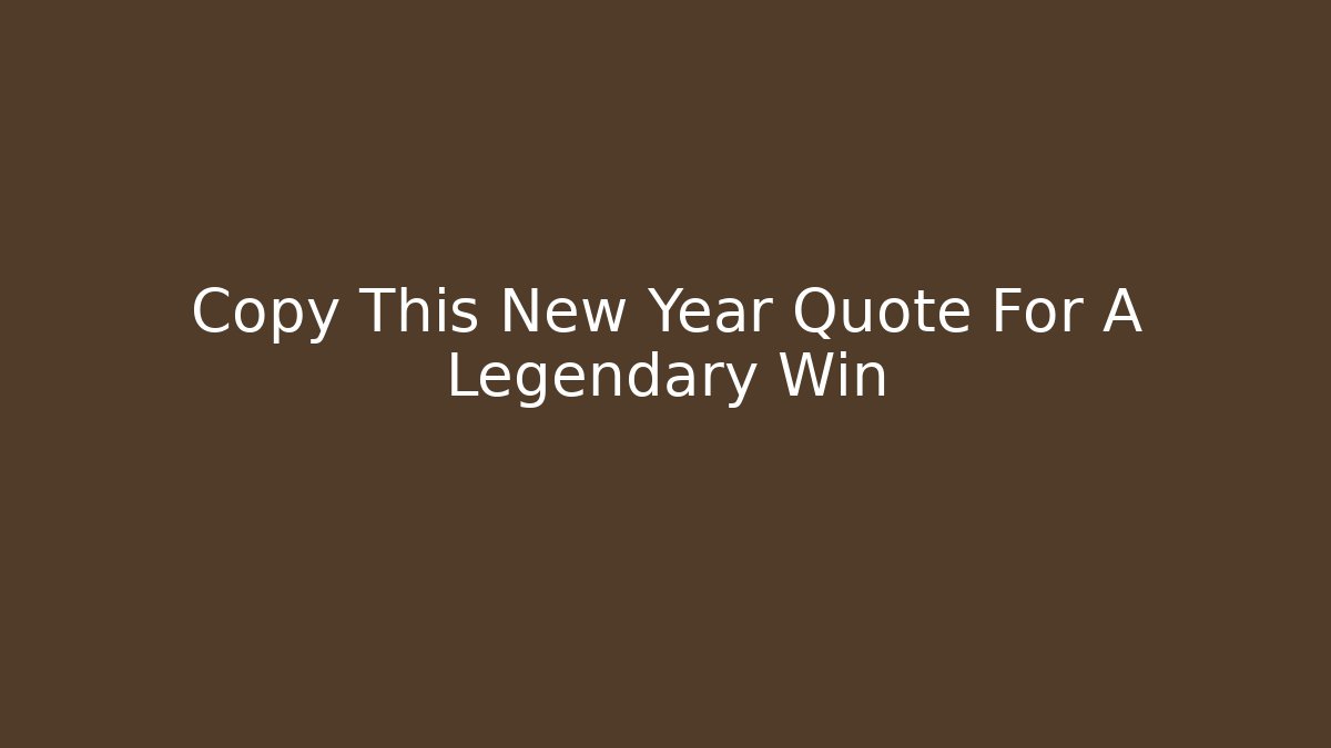 Copy This New Year Quote For A Legendary Win