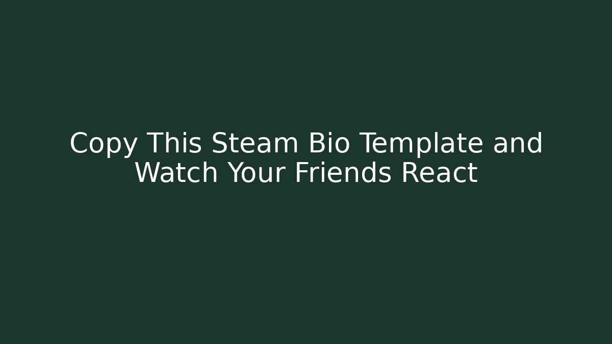 Copy This Steam Bio Template and Watch Your Friends React
