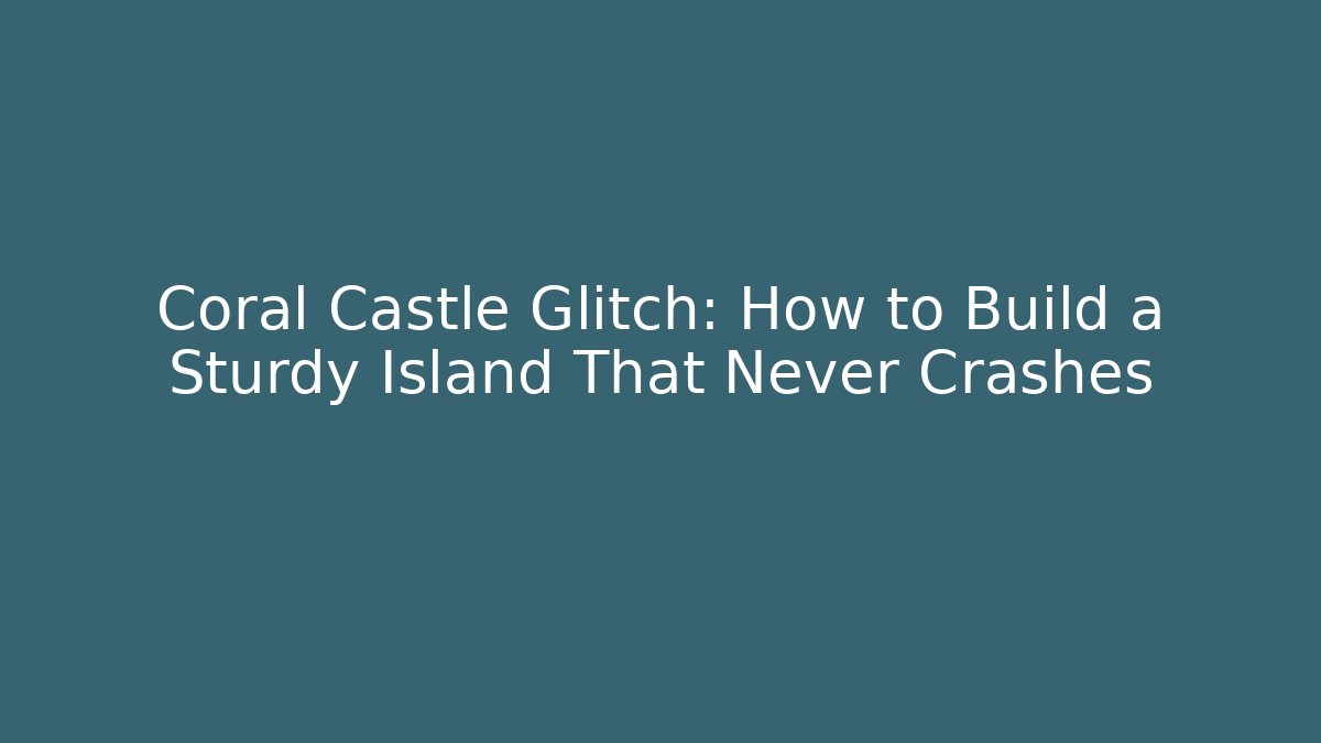 Coral Castle Glitch: How to Build a Sturdy Island That Never Crashes - Buddy Program