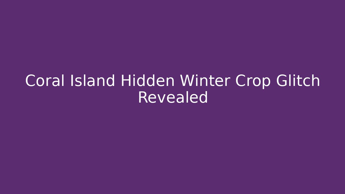 Coral Island Hidden Winter Crop Glitch Revealed