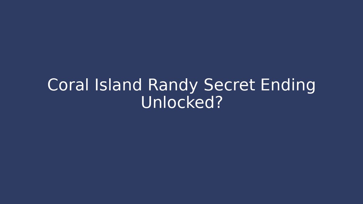 Coral Island Randy Secret Ending Unlocked?