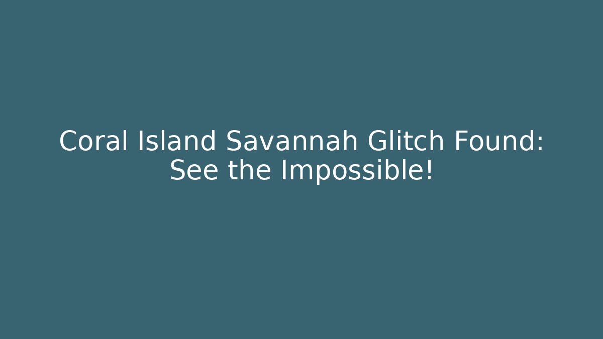 Coral Island Savannah Glitch Found: See the Impossible!