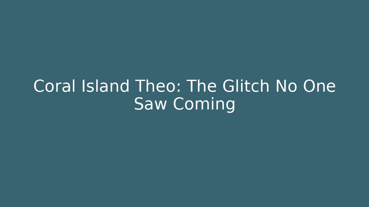 Coral Island Theo: The Glitch No One Saw Coming