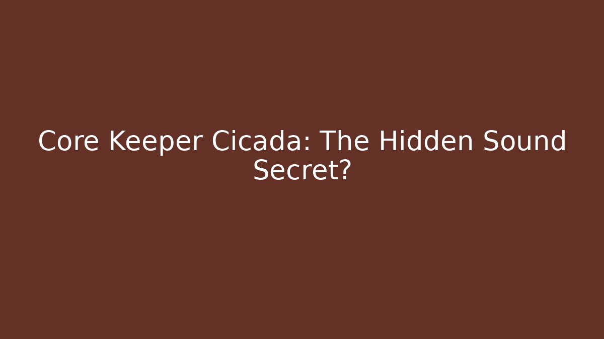 Core Keeper Cicada: The Hidden Sound Secret?