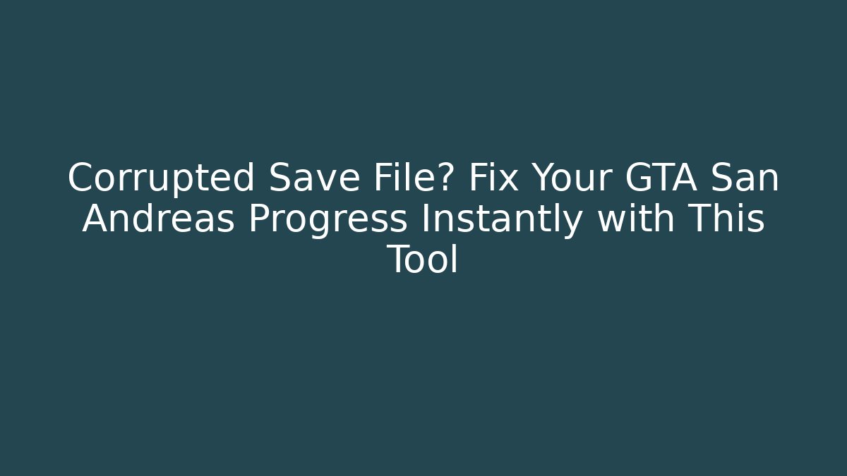 Corrupted Save File? Fix Your GTA San Andreas Progress Instantly with This Tool
