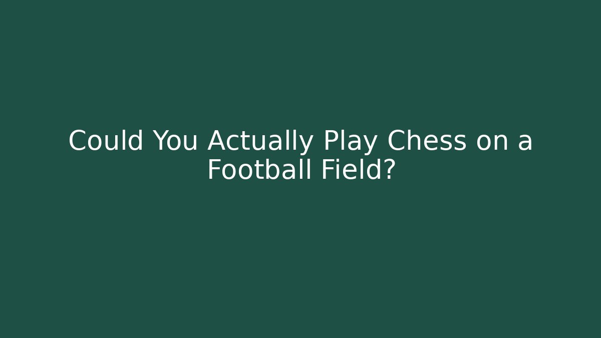 Could You Actually Play Chess on a Football Field?