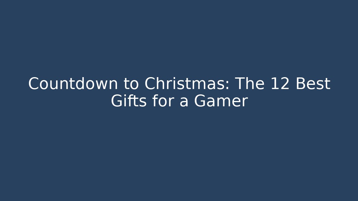 Countdown to Christmas: The 12 Best Gifts for a Gamer