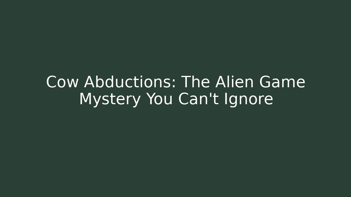 Cow Abductions: The Alien Game Mystery You Can't Ignore