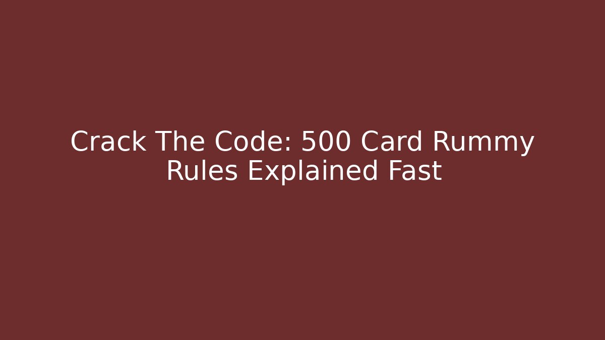 Crack The Code: 500 Card Rummy Rules Explained Fast
