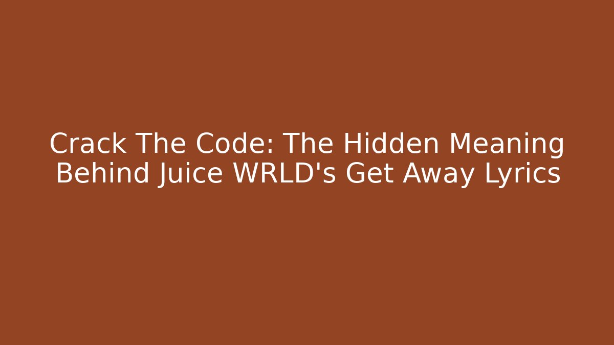 Crack The Code: The Hidden Meaning Behind Juice WRLD's Get Away Lyrics