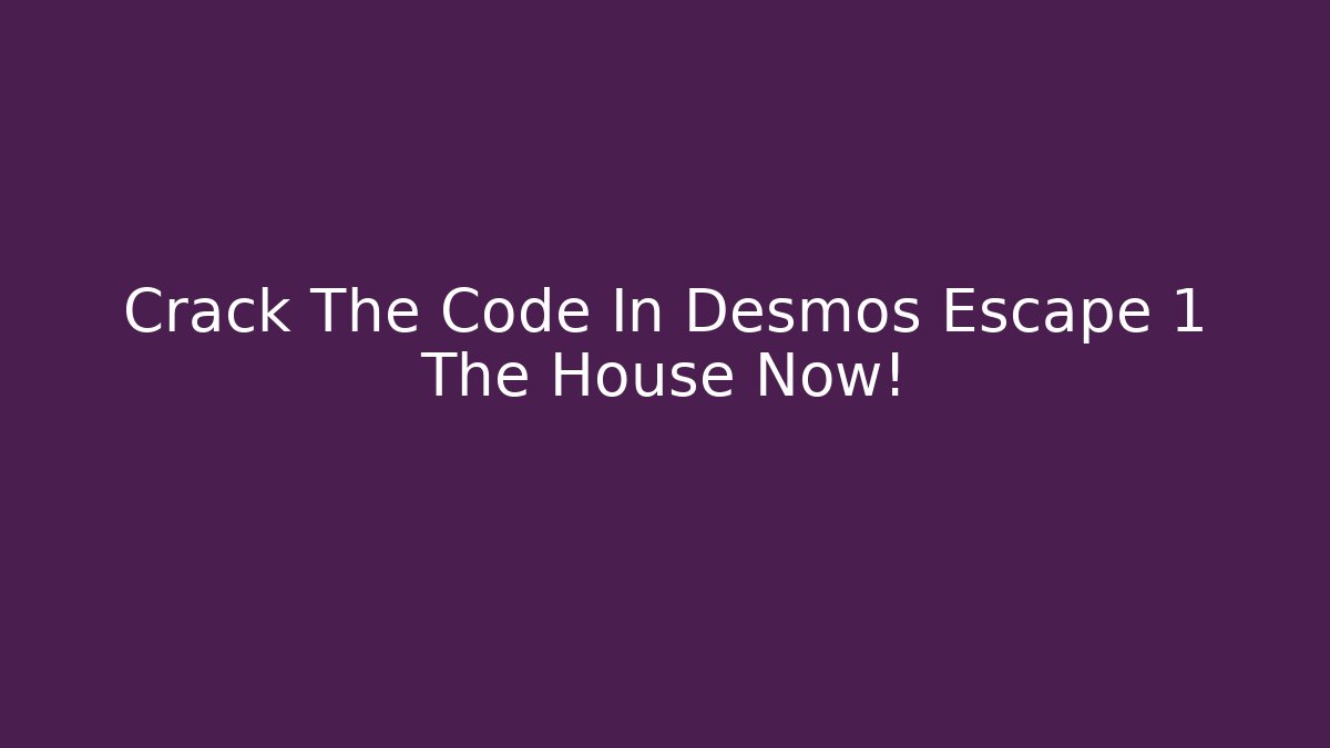 Crack The Code In Desmos Escape 1 The House Now! - Buddy Program