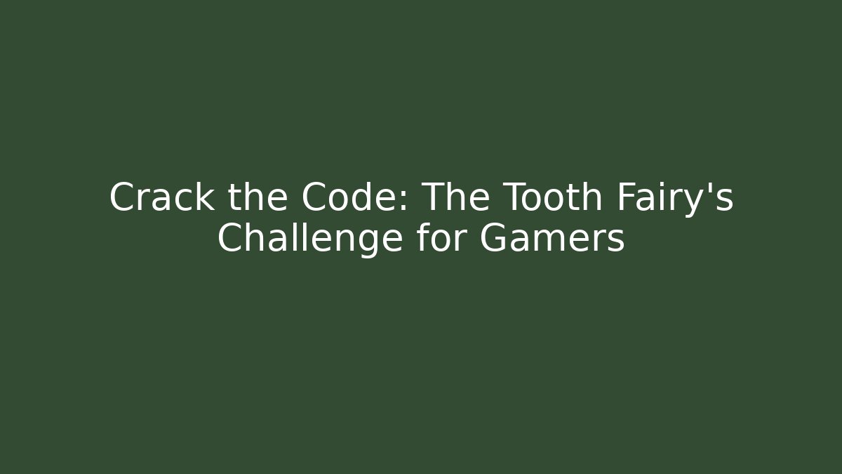 Crack the Code: The Tooth Fairy’s Challenge for Gamers