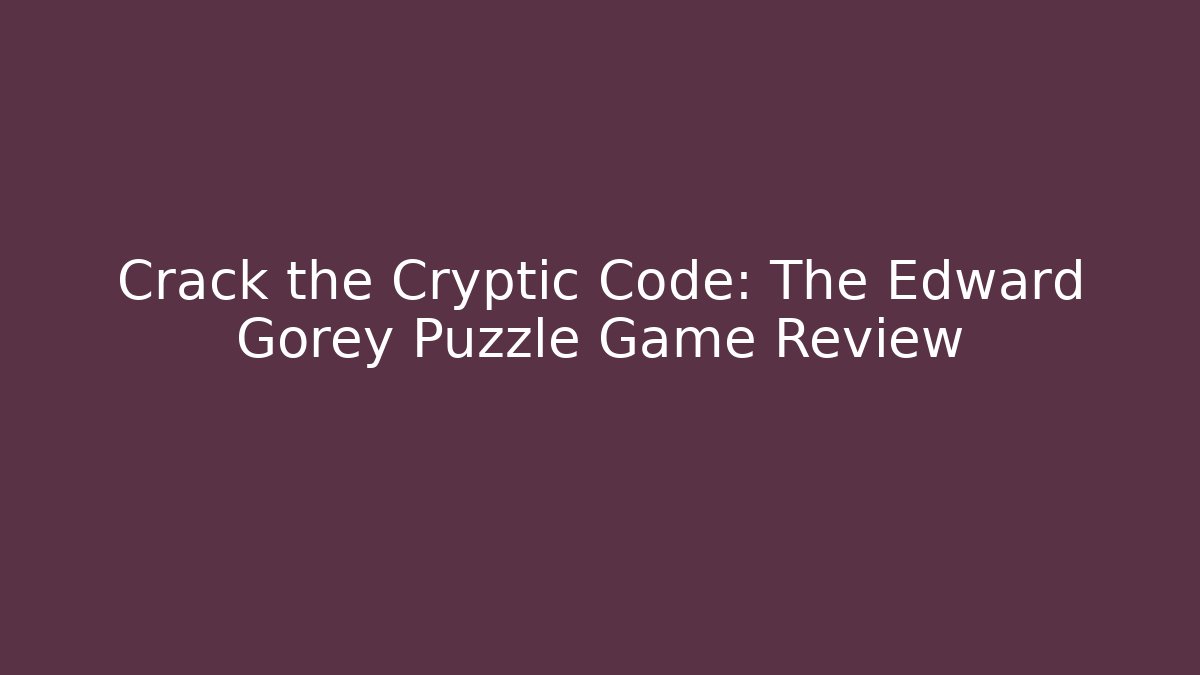 Crack the Cryptic Code: The Edward Gorey Puzzle Game Review