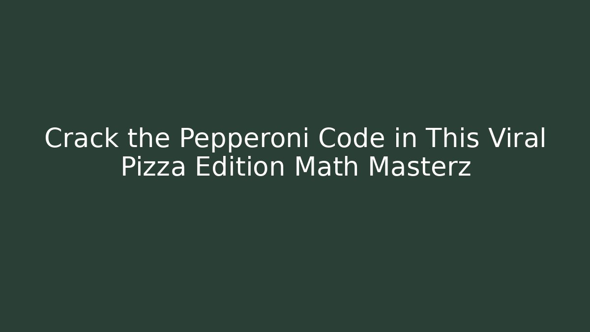 Crack the Pepperoni Code in This Viral Pizza Edition Math Masterz - Buddy Program