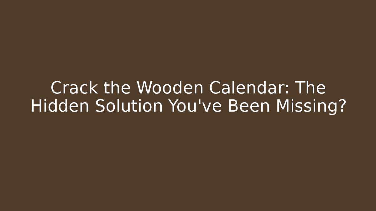 Crack the Wooden Calendar: The Hidden Solution You’ve Been Missing?