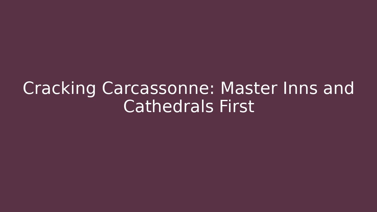Cracking Carcassonne: Master Inns and Cathedrals First