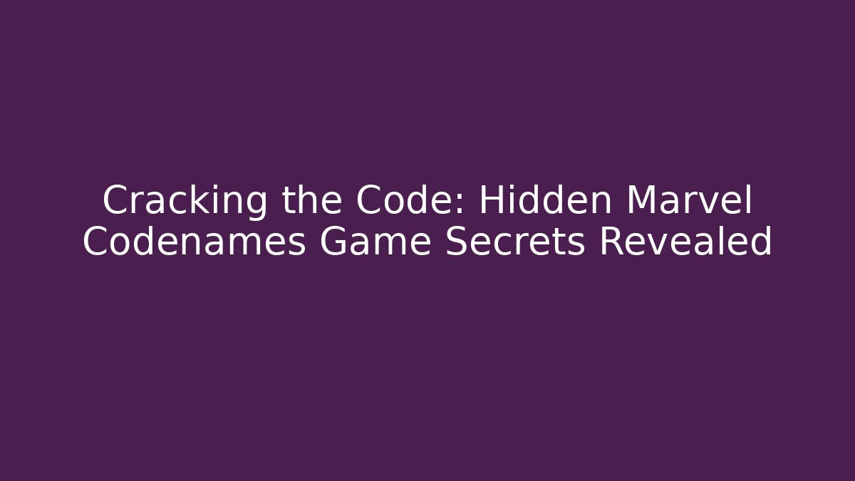 Cracking the Code: Hidden Marvel Codenames Game Secrets Revealed
