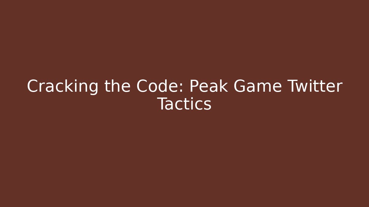 Cracking the Code: Peak Game Twitter Tactics
