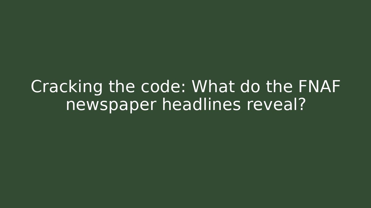 Cracking the code: What do the FNAF newspaper headlines reveal?