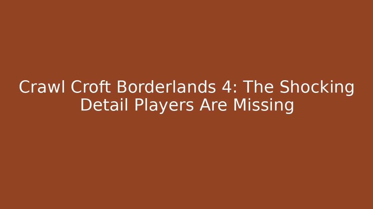 Crawl Croft Borderlands 4: The Shocking Detail Players Are Missing