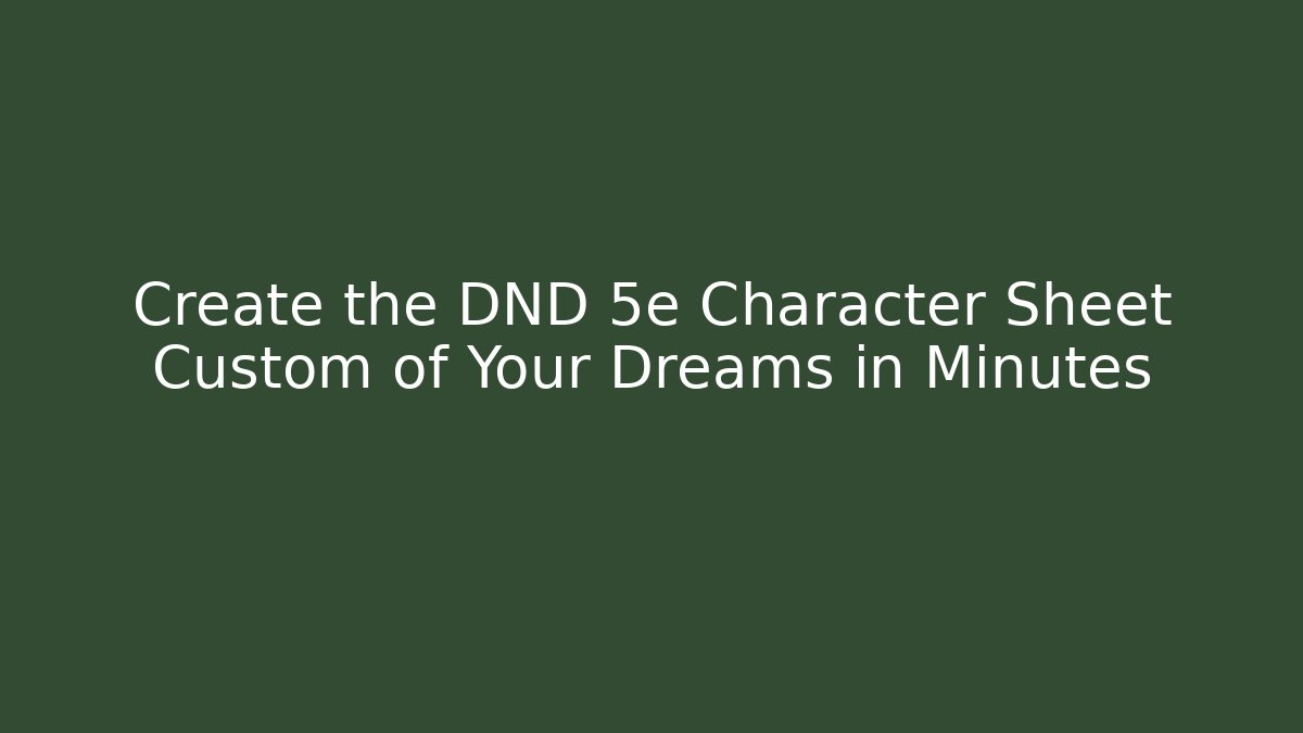 Create the DND 5e Character Sheet Custom of Your Dreams in Minutes