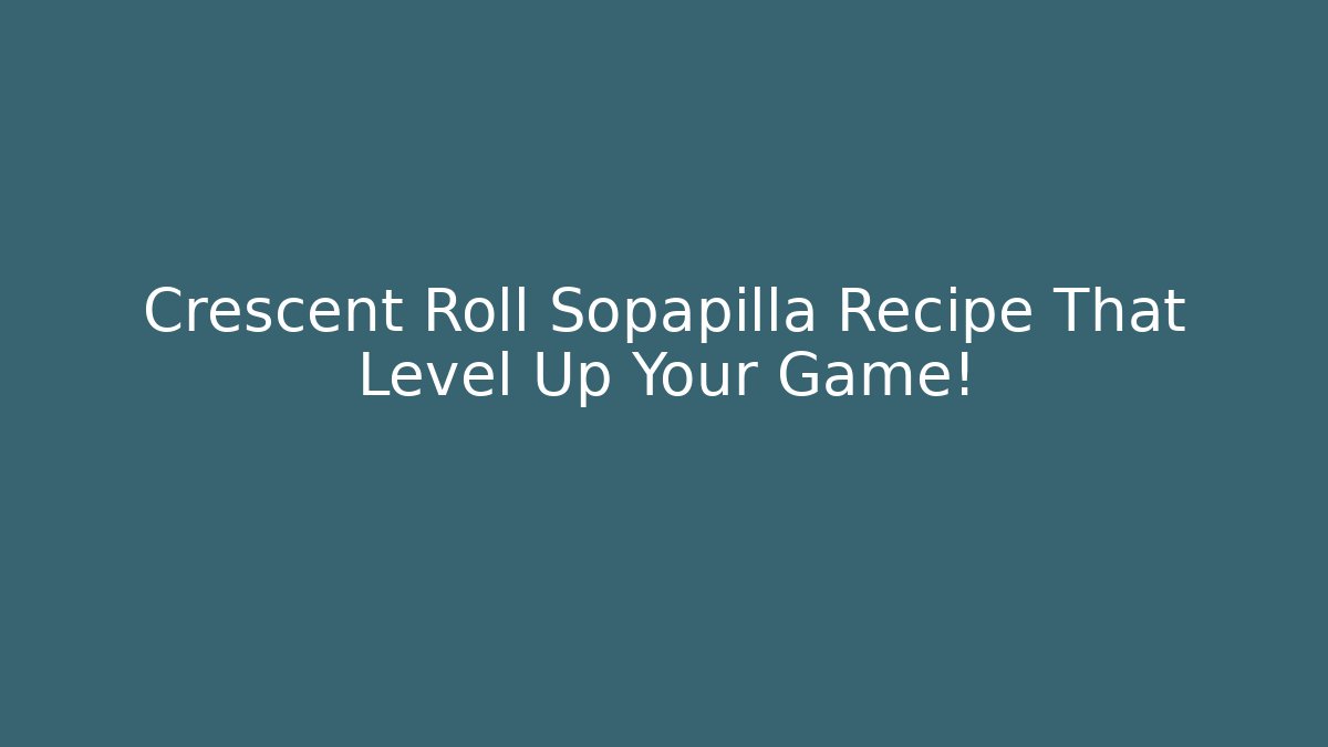 Crescent Roll Sopapilla Recipe That Level Up Your Game!