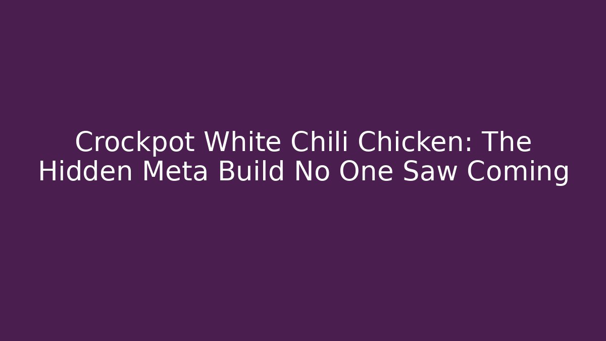 Crockpot White Chili Chicken: The Hidden Meta Build No One Saw Coming