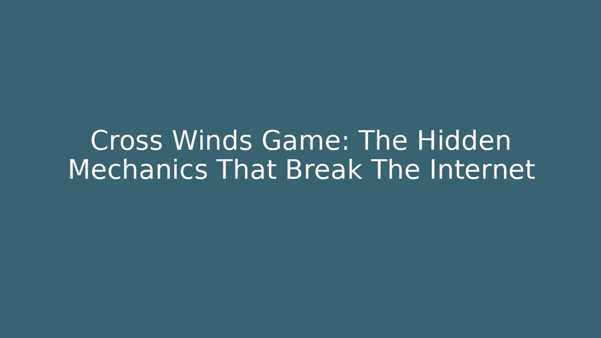Cross Winds Game: The Hidden Mechanics That Break The Internet