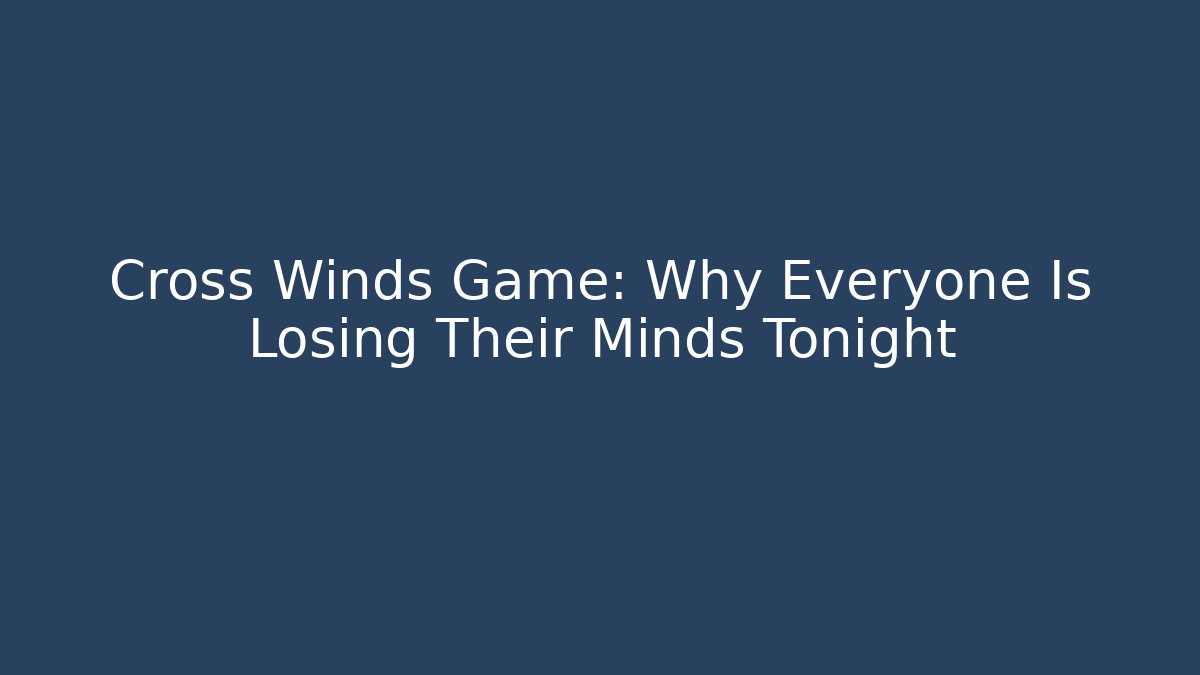 Cross Winds Game: Why Everyone Is Losing Their Minds Tonight