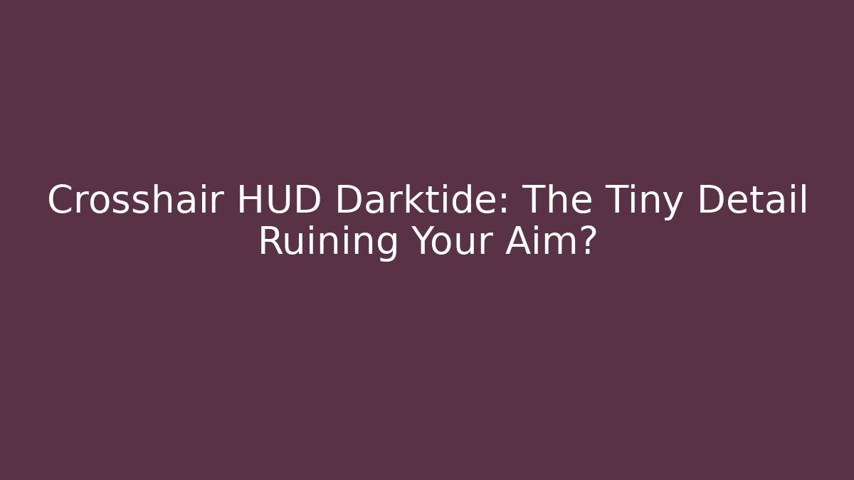 Crosshair HUD Darktide: The Tiny Detail Ruining Your Aim?