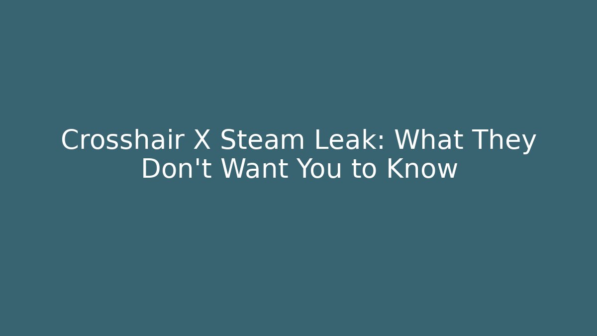 Crosshair X Steam Leak: What They Don't Want You to Know