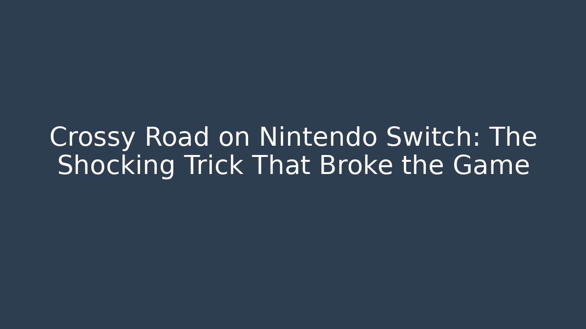 Crossy Road on Nintendo Switch: The Shocking Trick That Broke the Game