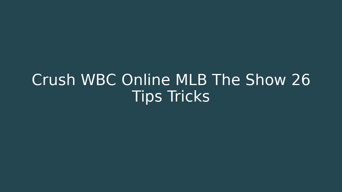 Crush WBC Online MLB The Show 26 Tips Tricks