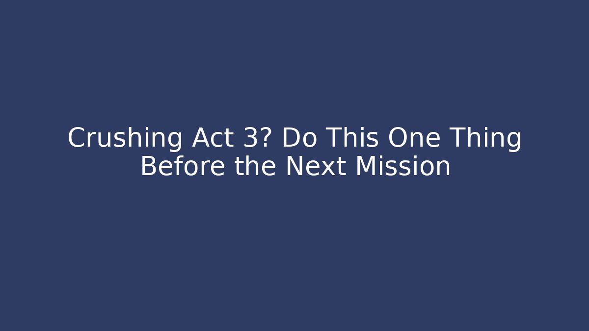 Crushing Act 3? Do This One Thing Before the Next Mission - Buddy Program