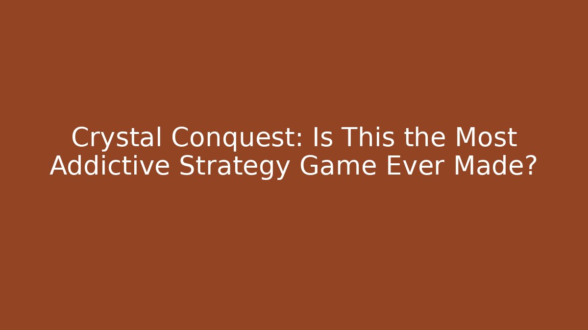 Crystal Conquest: Is This the Most Addictive Strategy Game Ever Made?