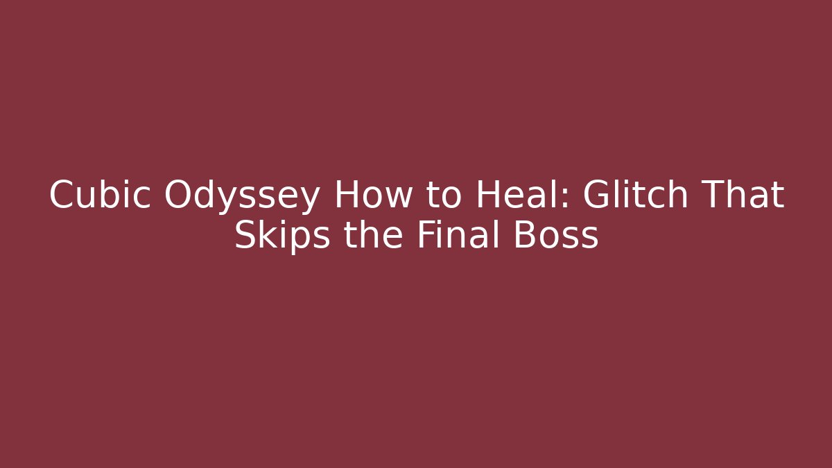 Cubic Odyssey How to Heal: Glitch That Skips the Final Boss