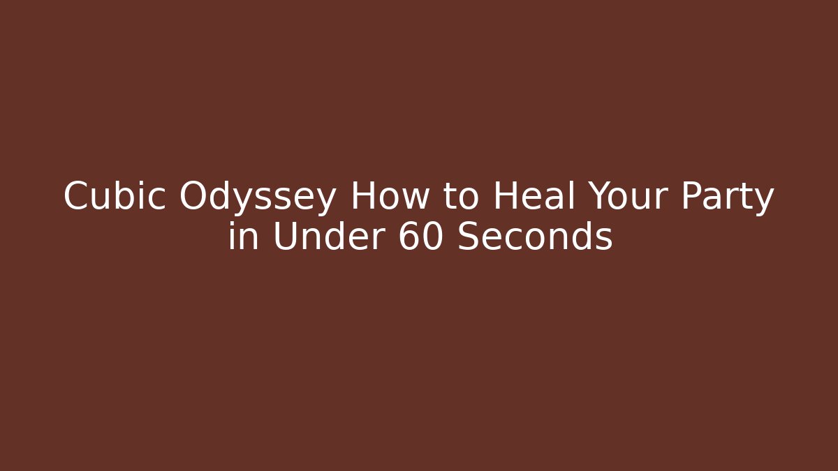 Cubic Odyssey How to Heal Your Party in Under 60 Seconds